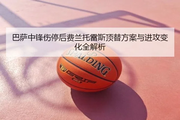 巴萨中锋伤停后费兰托雷斯顶替方案与进攻变化全解析